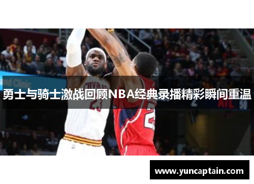 勇士与骑士激战回顾NBA经典录播精彩瞬间重温