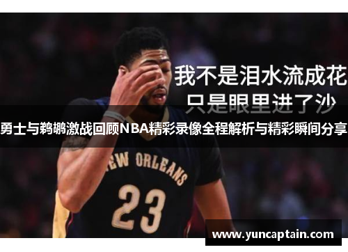 勇士与鹈鹕激战回顾NBA精彩录像全程解析与精彩瞬间分享